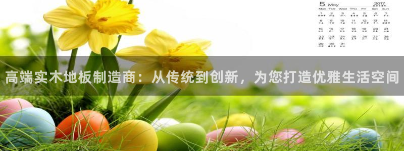 vsport体育在线官网：高端实木地板制造商：从传统到创新，为您打造优雅生活空间